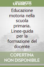 Educazione motoria nella scuola primaria. Linee-guida per la formazione del docente libro