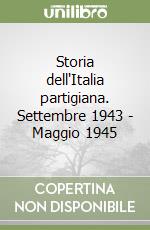Storia dell'Italia partigiana. Settembre 1943 - Maggio 1945