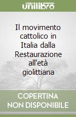 Il movimento cattolico in Italia dalla Restaurazione all'età giolittiana libro