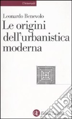 Le origini dell'urbanistica moderna libro