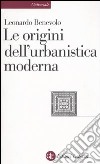 Le origini dell'urbanistica moderna libro di Benevolo Leonardo