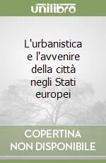 L'urbanistica e l'avvenire della città negli Stati europei libro