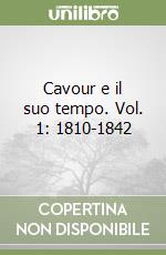 Cavour e il suo tempo. Vol. 1: 1810-1842