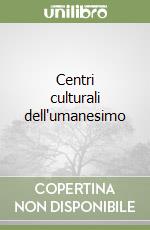 Centri culturali dell'umanesimo libro