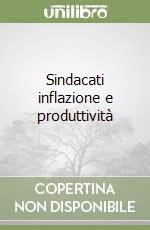 Sindacati inflazione e produttività libro