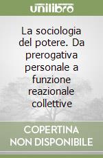 La sociologia del potere. Da prerogativa personale a funzione reazionale collettive libro