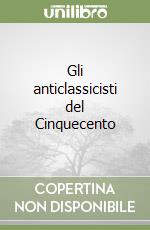 Gli anticlassicisti del Cinquecento