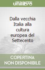 Dalla vecchia Italia alla cultura europea del Settecento libro