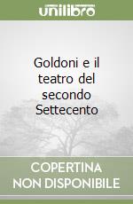 Goldoni e il teatro del secondo Settecento libro