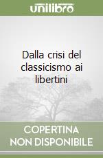 Dalla crisi del classicismo ai libertini libro