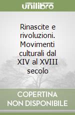 Rinascite e rivoluzioni. Movimenti culturali dal XIV al XVIII secolo libro