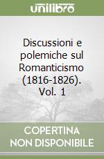 Discussioni e polemiche sul Romanticismo (1816-1826). Vol. 1 libro