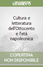 Cultura e letteratura dell'Ottocento e l'età napoleonica libro