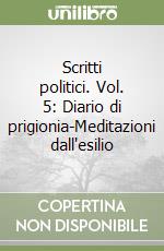 Scritti politici. Vol. 5: Diario di prigionia-Meditazioni dall'esilio libro