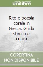 Rito e poesia corale in Grecia. Guida storica e critica libro