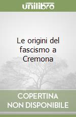 Le origini del fascismo a Cremona libro