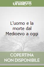 L'uomo e la morte dal Medioevo a oggi