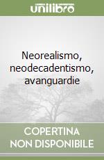 Neorealismo, neodecadentismo, avanguardie