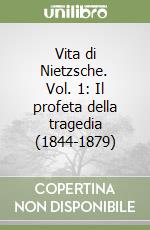 Vita di Nietzsche. Vol. 1: Il profeta della tragedia (1844-1879) libro