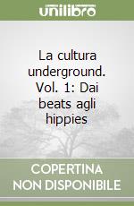 La cultura underground. Vol. 1: Dai beats agli hippies libro