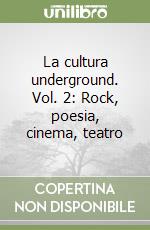 La cultura underground. Vol. 2: Rock, poesia, cinema, teatro libro