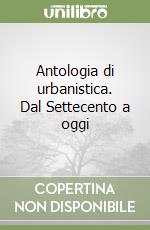 Antologia di urbanistica. Dal Settecento a oggi libro