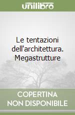 Le tentazioni dell'architettura. Megastrutture libro