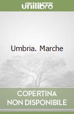 Umbria. Marche libro