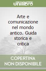 Arte e comunicazione nel mondo antico. Guida storica e critica libro