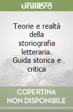 Teorie e realtà della storiografia letteraria. Guida storica e critica libro