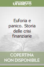 Euforia e panico. Storia delle crisi finanziarie libro