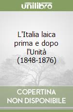 L'Italia laica prima e dopo l'Unità (1848-1876) libro