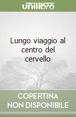 Lungo viaggio al centro del cervello libro