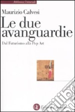 Le due avanguardie. Dal futurismo alla pop art libro