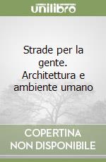 Strade per la gente. Architettura e ambiente umano libro