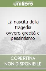 La nascita della tragedia ovvero grecità e pessimismo libro