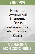 Nascita e avvento del fascismo. L'Italia dall'armistizio alla marcia su Roma libro