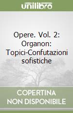 Opere. Vol. 2: Organon: Topici-Confutazioni sofistiche libro