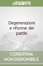 Degenerazioni e riforme dei partiti libro