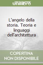 L'angelo della storia. Teoria e linguaggi dell'architettura libro