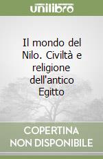 Il mondo del Nilo. Civiltà e religione dell'antico Egitto libro