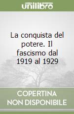 La conquista del potere. Il fascismo dal 1919 al 1929 libro