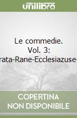 Le commedie. Vol. 3: Lisistrata-Rane-Ecclesiazuse-Pluto