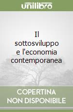 Il sottosviluppo e l'economia contemporanea libro