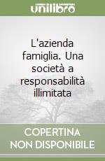 L'azienda famiglia. Una società a responsabilità illimitata libro