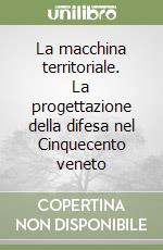 La macchina territoriale. La progettazione della difesa nel Cinquecento veneto libro