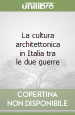 La cultura architettonica in Italia tra le due guerre libro