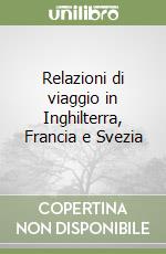 Relazioni di viaggio in Inghilterra, Francia e Svezia libro