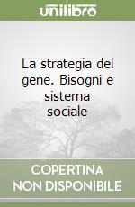 La strategia del gene. Bisogni e sistema sociale libro