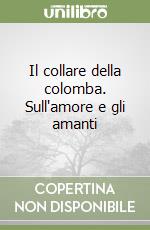 Il collare della colomba. Sull'amore e gli amanti libro